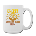 I Don't Want None Unless You Got Buns Hun Coffee/Tea Mug 15 oz - white