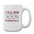 I Tell Mom Jokes Periodically Coffee/Tea Mug 15 oz - white