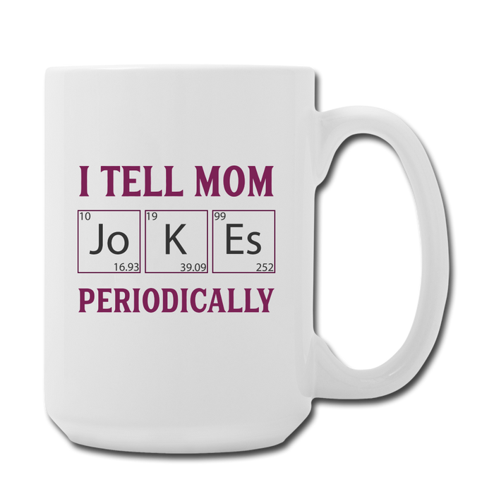 I Tell Mom Jokes Periodically Coffee/Tea Mug 15 oz - white