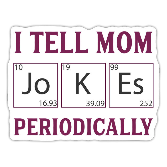 I Tell Mom Jokes Periodically Sticker - white matte